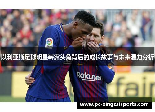 以利亚斯足球明星崭露头角背后的成长故事与未来潜力分析