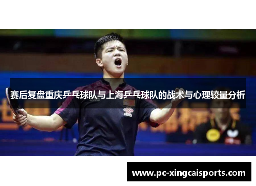 赛后复盘重庆乒乓球队与上海乒乓球队的战术与心理较量分析