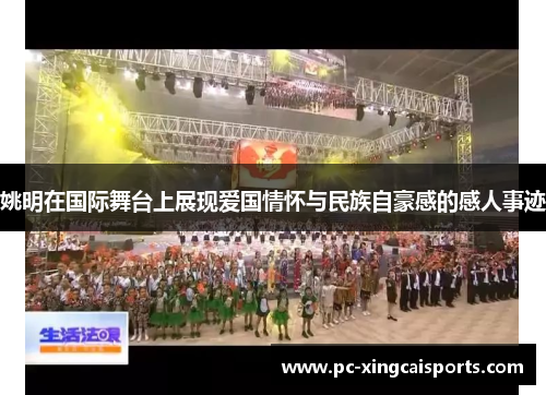 姚明在国际舞台上展现爱国情怀与民族自豪感的感人事迹