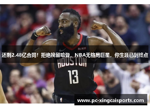 还剩2.48亿合同！拒绝挽留哈登，NBA无格局巨星，你生涯已到终点
